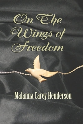 On the Wings of Freedom by Henderson, Malanna Carey