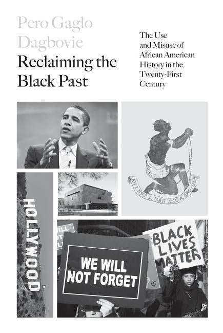 Reclaiming the Black Past: The Use and Misuse of African American History in the 21st Century by Dagbovie, Pero G.