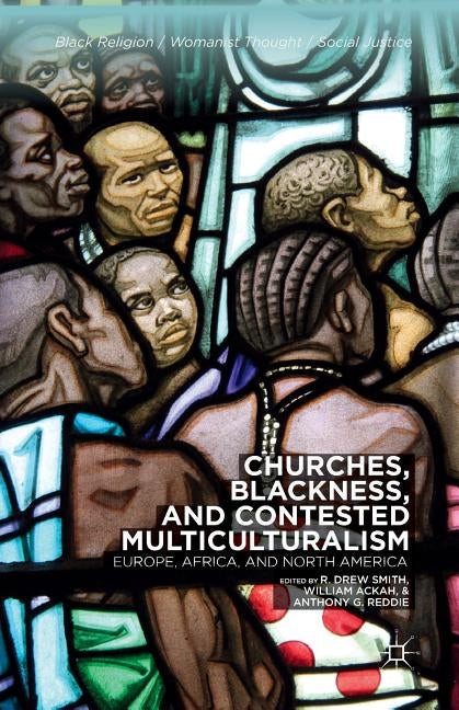 Churches, Blackness, and Contested Multiculturalism: Europe, Africa, and North America by Smith, R.