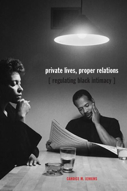 Private Lives, Proper Relations: Regulating Black Intimacy by Jenkins, Candice M.