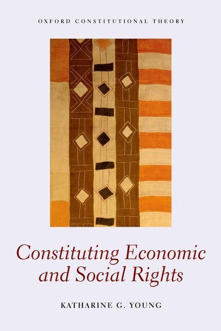 Constituting Economic and Social Rights by Young, Katharine G.