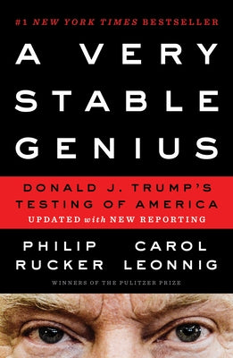 A Very Stable Genius: Donald J. Trump's Testing of America by Rucker, Philip
