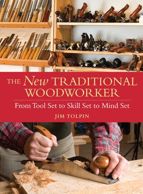 The New Traditional Woodworker: From Tool Set to Skill Set to Mind Set by Tolpin, Jim