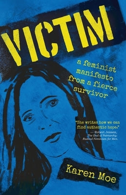 Victim: A Feminist Manifesto from a Fierce Survivor by Moe, Karen
