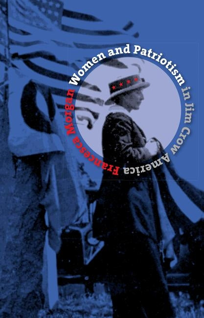 Women and Patriotism in Jim Crow America by Morgan, Francesca