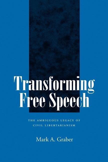 Transforming Free Speech: The Ambiguous Legacy of Civil Libertarianism by Graber, Mark A.