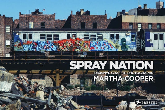 Spray Nation: 1980s NYC Graffiti Photos by Cooper, Martha