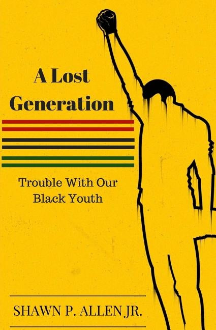 A Lost Generation: Trouble With Our Black Youth by Allen Jr, Shawn P.