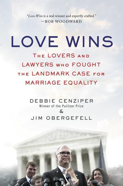 Love Wins: The Lovers and Lawyers Who Fought the Landmark Case for Marriage Equality by Cenziper, Debbie