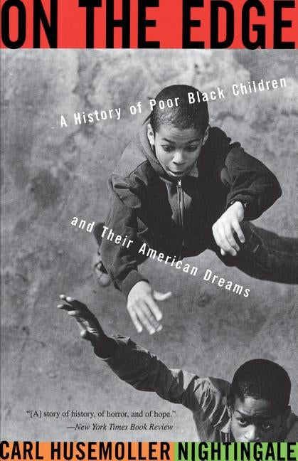 On the Edge: A History of Poor Black Children and Their American Dreams by Nightingale, Carl H.