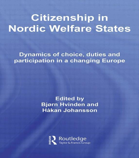 Citizenship in Nordic Welfare States: Dynamics of Choice, Duties and Participation In a Changing Europe by Hvinden, Bjørn