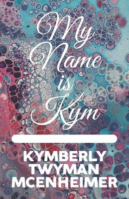 My Name is Kym by Twyman, Juanita