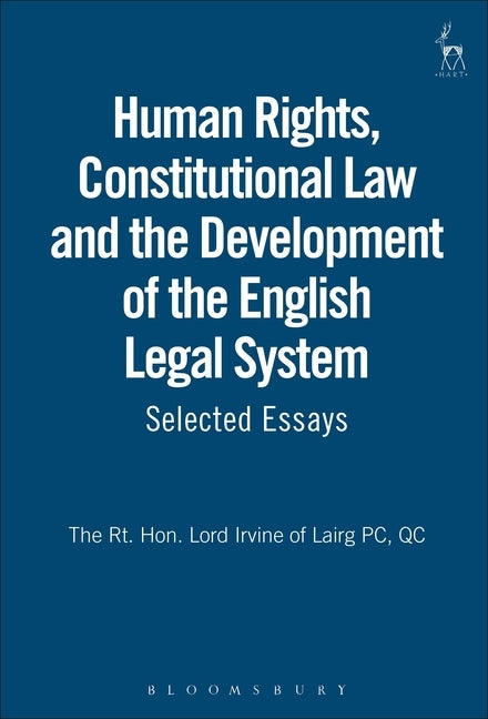 Human Rights, Constitutional Law and the Development of the English Legal System: Selected Essays by Irvine, Derry