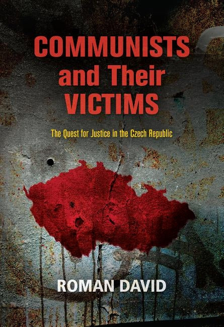 Communists and Their Victims: The Quest for Justice in the Czech Republic by David, Roman