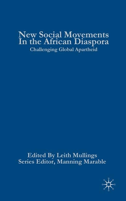 New Social Movements in the African Diaspora: Challenging Global Apartheid by Mullings, L.