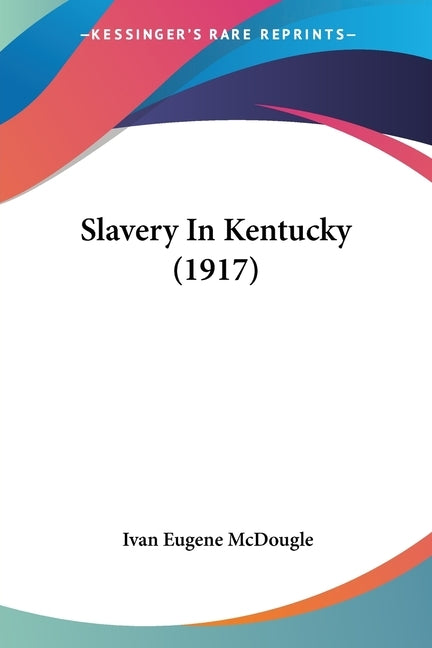 Slavery In Kentucky (1917) by McDougle, Ivan Eugene