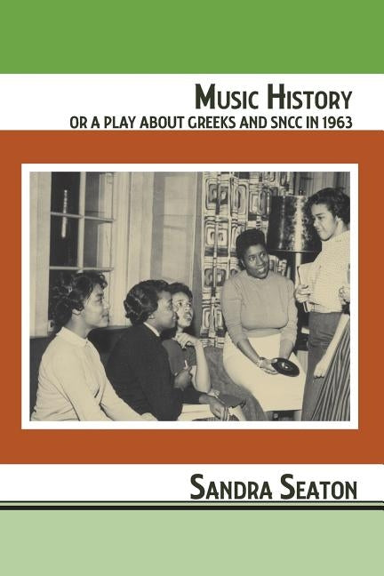 Music History or A Play About Greeks and SNCC in 1963 by Seaton, Sandra