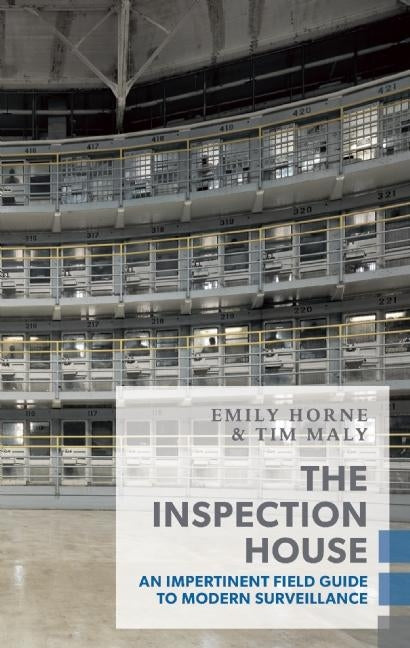 The Inspection House: An Impertinent Field Guide to Modern Surveillance by Maly, Tim