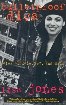 Bulletproof Diva: Tales of Race, Sex, and Hair by Jones, Lisa