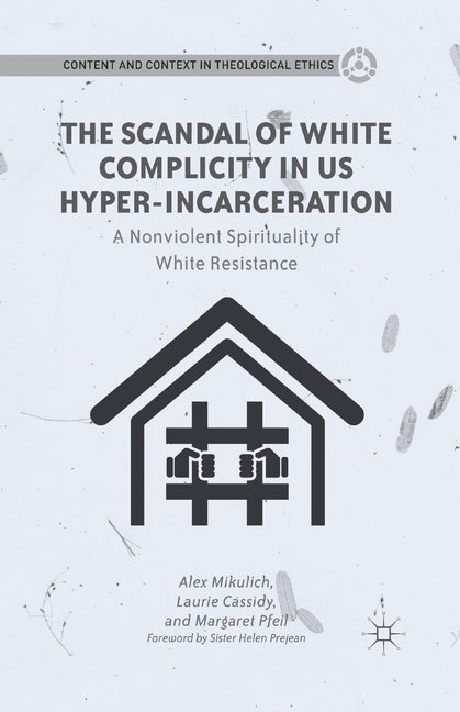 The Scandal of White Complicity in US Hyper-Incarceration: A Nonviolent Spirituality of White Resistance by Mikulich, A.