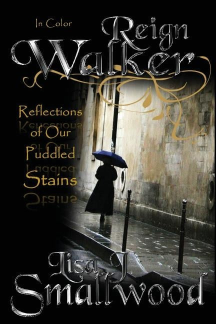 Reign Walker ... In Color: Reflections of Our Puddled Stains by Smallwood, Lisa J.
