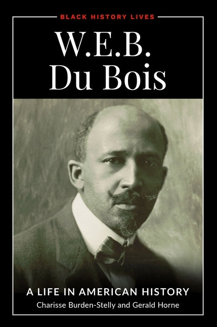 W.E.B. Du Bois: A Life in American History by Burden-Stelly, Charisse