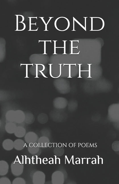 Beyond the truth: A Collection of Poems by Marrah, Alhtheah