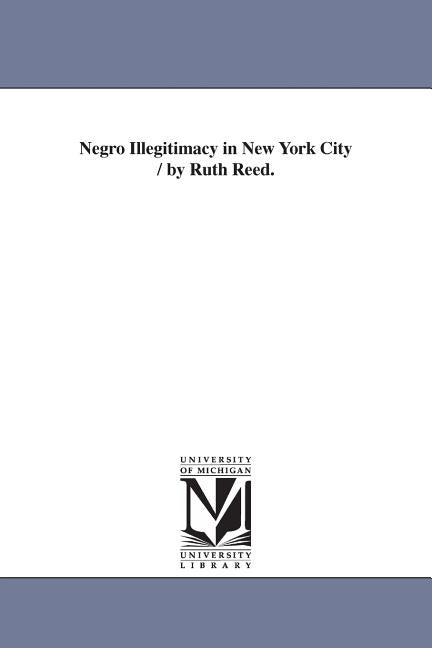 Negro Illegitimacy in New York City / by Ruth Reed. by Reed, Ruth
