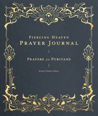 Piercing Heaven Prayer Journal: Prayers of the Puritans by Elmer, Robert