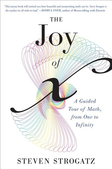 The Joy of X: A Guided Tour of Math, from One to Infinity by Strogatz, Steven