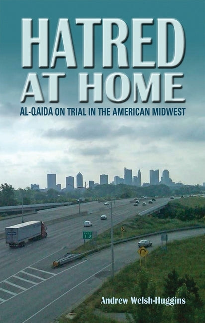 Hatred at Home: Al-Qaida on Trial in the American Midwest by Welsh-Huggins, Andrew