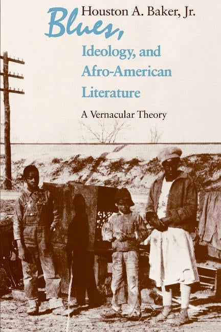 Blues, Ideology, and Afro-American Literature: A Vernacular Theory by Baker, Houston A., Jr.