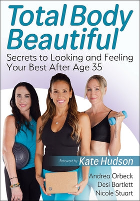 Total Body Beautiful: Secrets to Looking and Feeling Your Best After Age 35 by Orbeck, Andrea