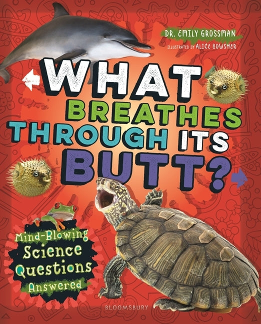 What Breathes Through Its Butt?: Mind-Blowing Science Questions Answered by Grossman, Emily