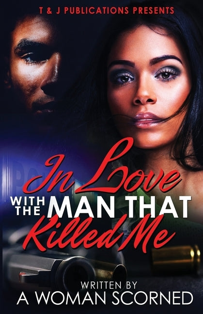 In Love With The Man That Killed Me: (A Novella) by Scorned, A. Woman