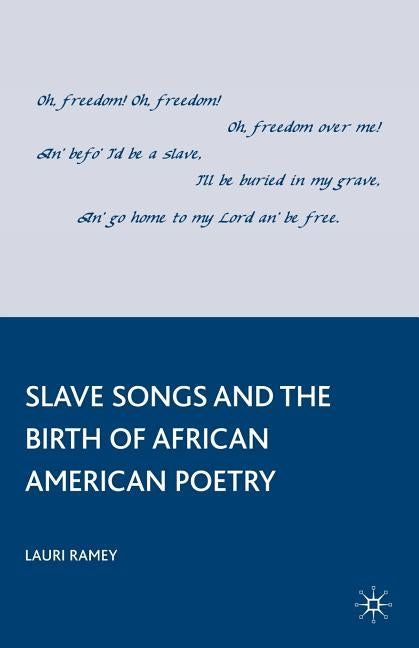 Slave Songs and the Birth of African American Poetry by Ramey, L.