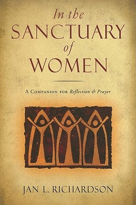 In the Sanctuary of Women: A Companion for Reflection and Prayer by Richardson, Jan L.