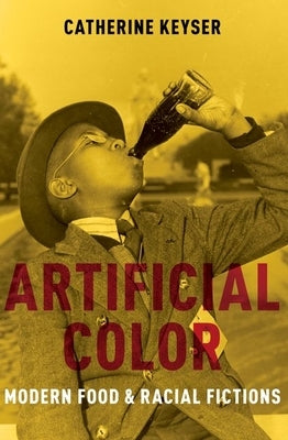 Artificial Color: Modern Food and Racial Fictions by Keyser, Catherine