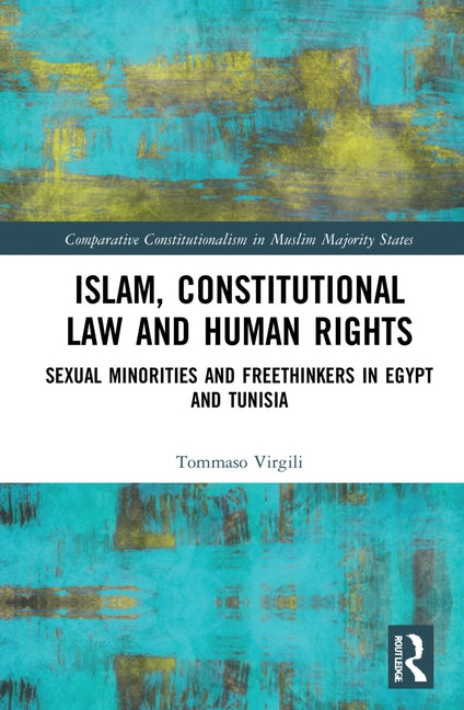 Islam, Constitutional Law and Human Rights: Sexual Minorities and Freethinkers in Egypt and Tunisia by Virgili, Tommaso