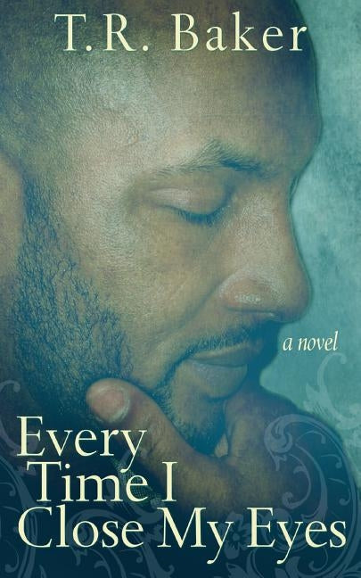 Every Time I Close My Eyes by Baker, T. R.