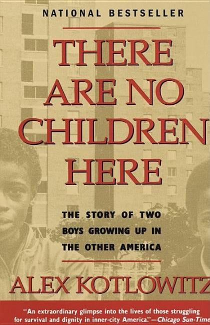 There Are No Children Here: The Story of Two Boys Growing Up in the Other America by Kotlowitz, Alex