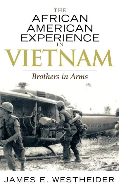 The African American Experience in Vietnam: Brothers in Arms by Westheider, James E.
