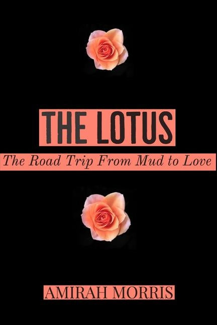 The Lotus: The Road Trip From Mud To Love by Morris, Amirah