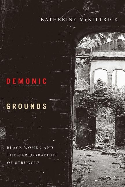 Demonic Grounds: Black Women and the Cartographies of Struggle by McKittrick, Katherine