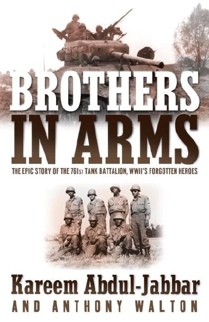 Brothers in Arms: The Epic Story of the 761st Tank Battalion, Wwii's Forgotten Heroes by Abdul-Jabbar, Kareem