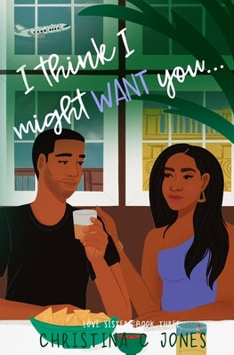 I Think I Might Want You by Jones, Christina C.