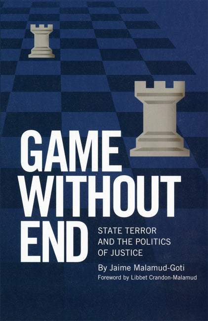 Game Without End: State Terror and the Politics of Justice by Malamud-Goti, Jaime