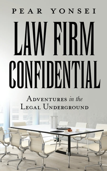 Law Firm Confidential: Adventures in the Legal Underground by Yonsei, Pear