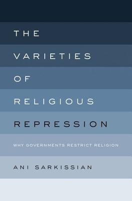 Varieties of Religious Repression: Why Governments Restrict Religion by Sarkissian, Ani