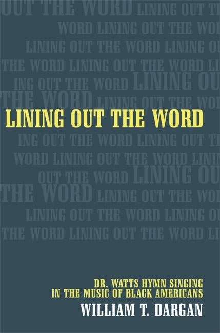 Lining Out the Word: Dr. Watts Hymn Singing in the Music of Black Americans by Dargan, William T.